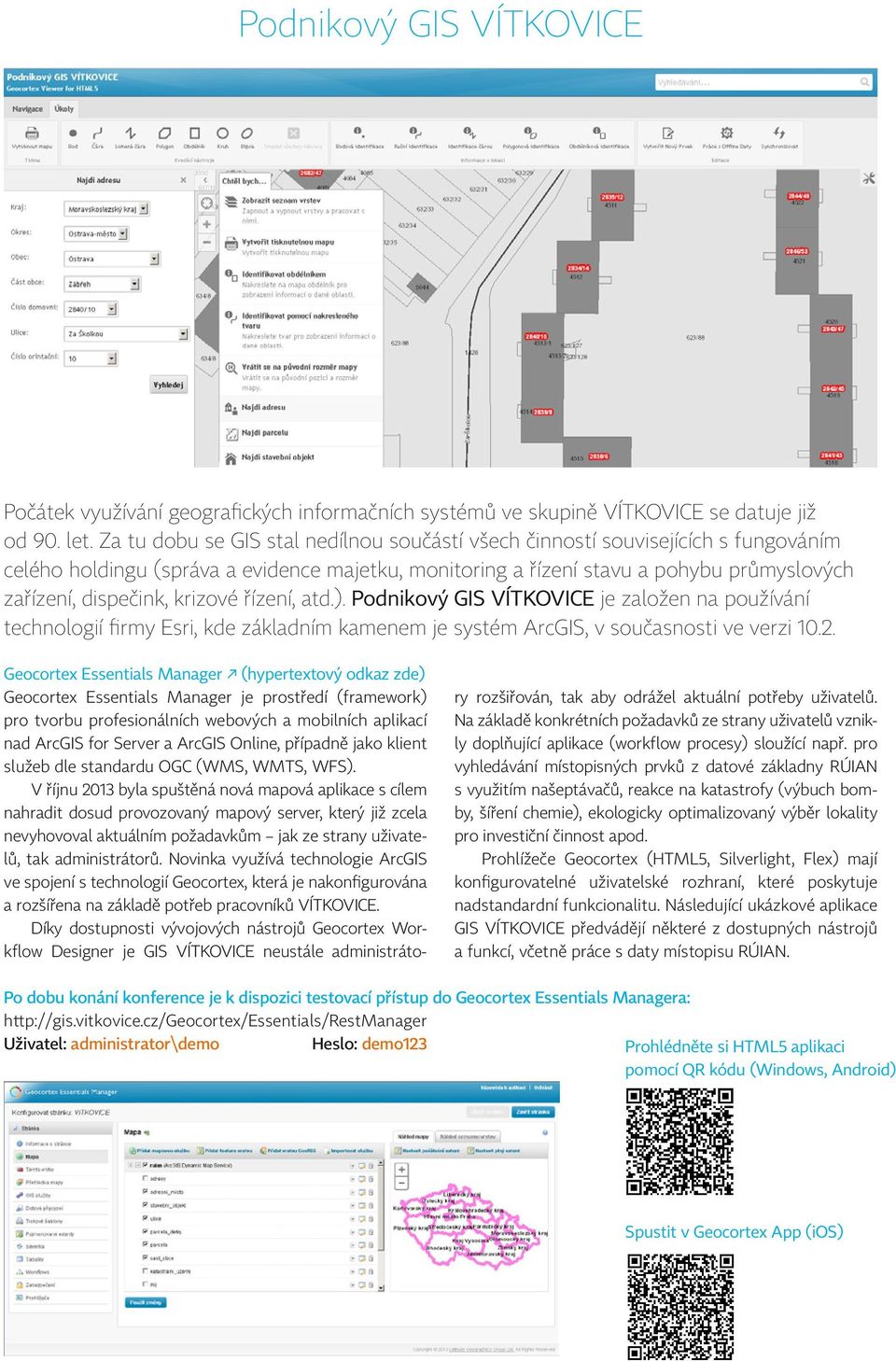 krizové řízení, atd.). Podnikový GIS VÍTKOVICE je založen na používání technologií firmy Esri, kde základním kamenem je systém ArcGIS, v současnosti ve verzi 10.2.