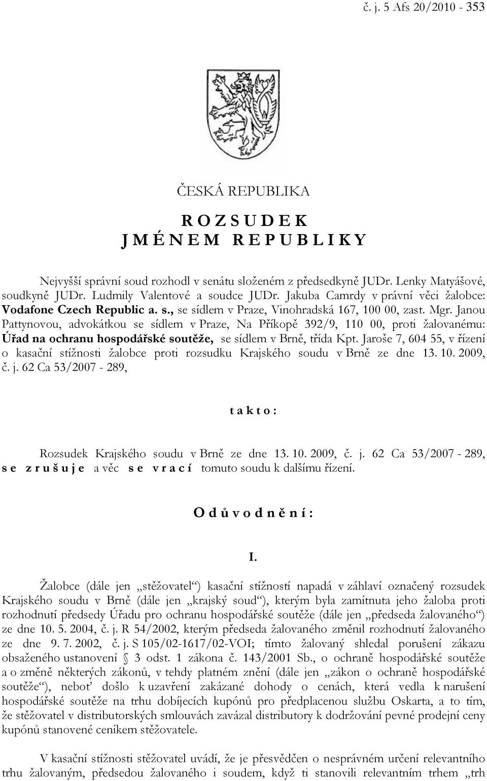 Janou Pattynovou, advokátkou se sídlem v Praze, Na Příkopě 392/9, 110 00, proti žalovanému: Úřad na ochranu hospodářské soutěže, se sídlem v Brně, třída Kpt.