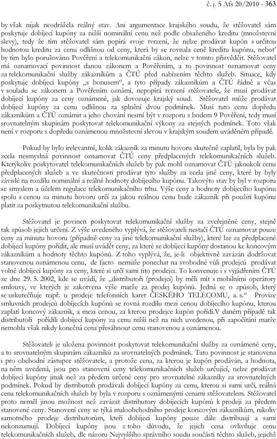 že nelze prodávat kupón s určitou hodnotou kreditu za cenu odlišnou od ceny, která by se rovnala ceně kreditu kupónu, neboť by tím bylo porušováno Pověření a telekomunikační zákon, nelze v tomto