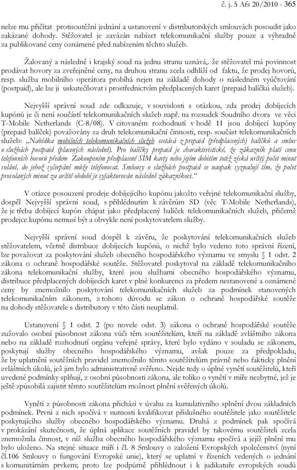 že stěžovatel má povinnost prodávat hovory za zveřejněné ceny, na druhou stranu zcela odhlíží od faktu, že prodej hovorů, resp.