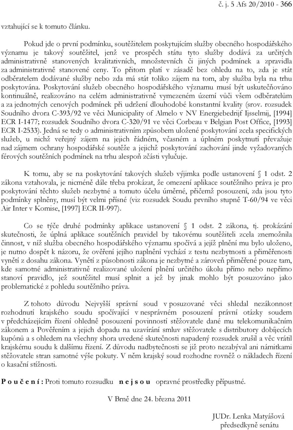 kvalitativních, množstevních či jiných podmínek a zpravidla za administrativně stanovené ceny.