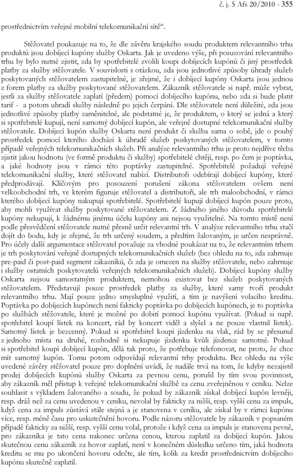 Jak je uvedeno výše, při posuzování relevantního trhu by bylo nutné zjistit, zda by spotřebitelé zvolili koupi dobíjecích kupónů či jiný prostředek platby za služby stěžovatele.