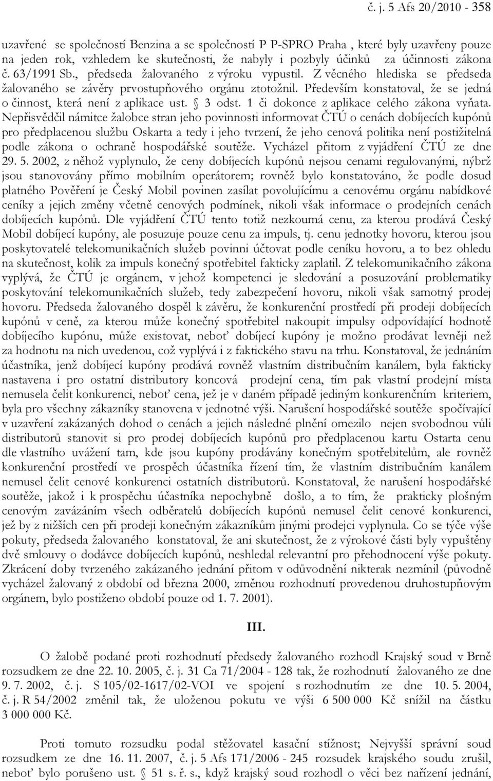 Především konstatoval, že se jedná o činnost, která není z aplikace ust. 3 odst. 1 či dokonce z aplikace celého zákona vyňata.