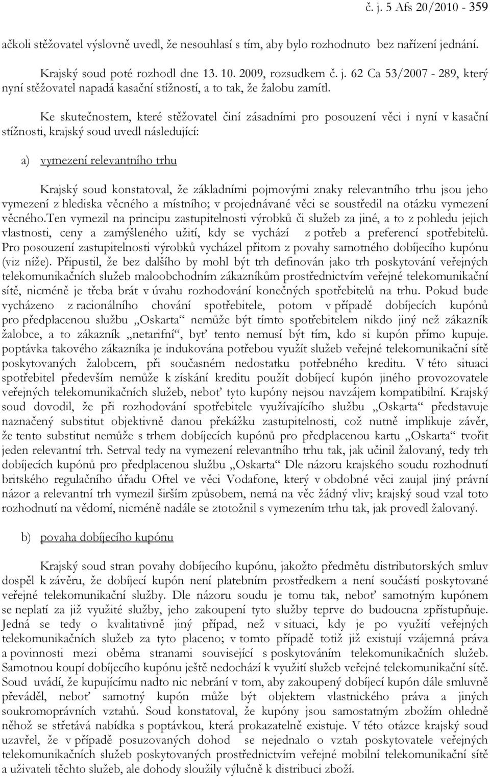 pojmovými znaky relevantního trhu jsou jeho vymezení z hlediska věcného a místního; v projednávané věci se soustředil na otázku vymezení věcného.