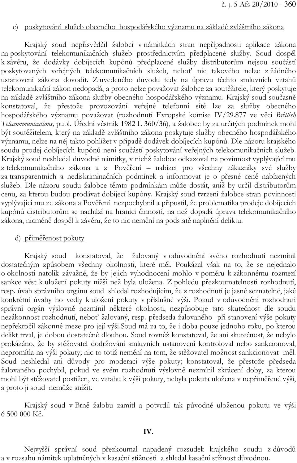 Soud dospěl k závěru, že dodávky dobíjecích kupónů předplacené služby distributorům nejsou součástí poskytovaných veřejných telekomunikačních služeb, neboť nic takového nelze z žádného ustanovení