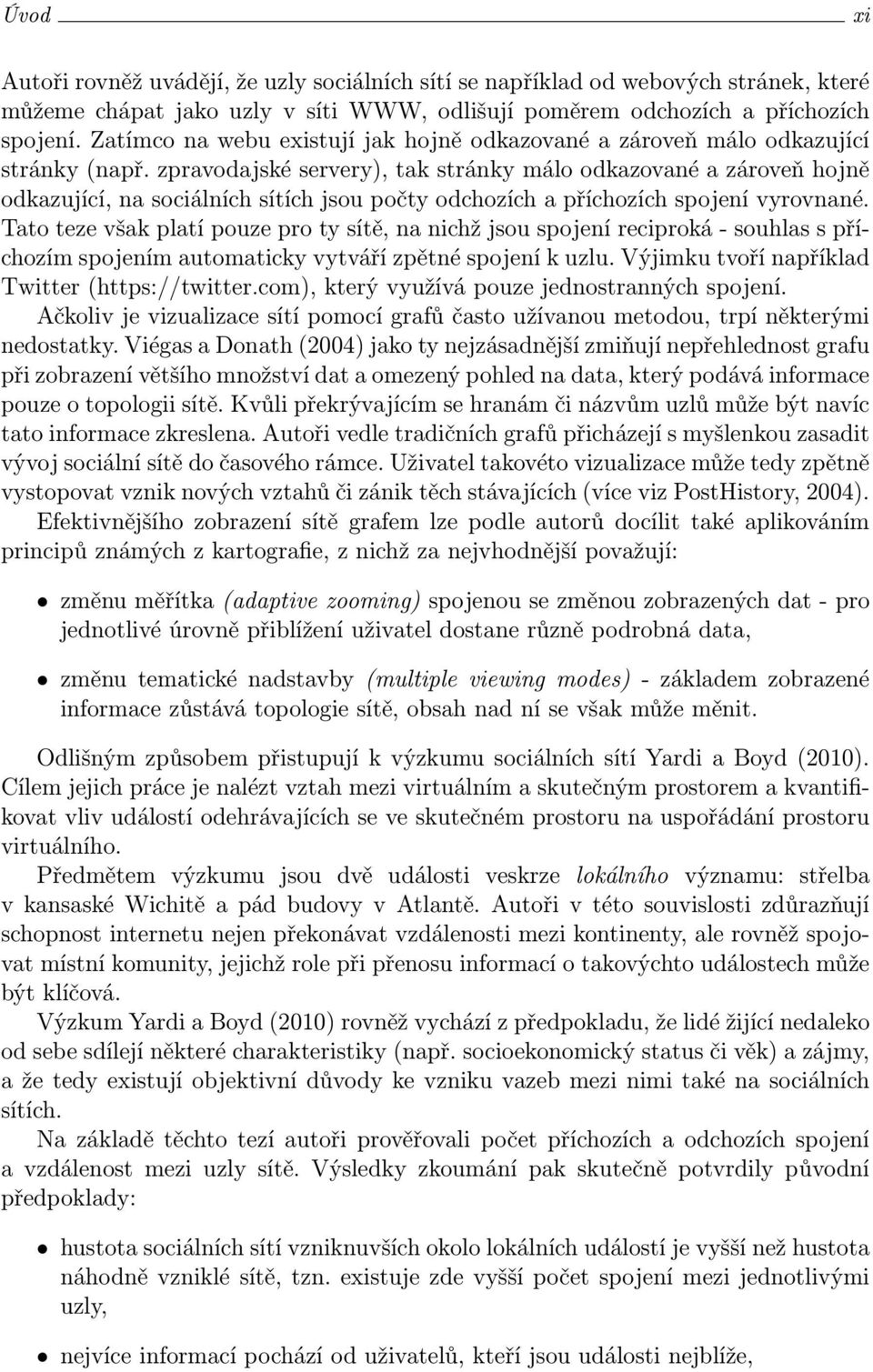 zpravodajské servery), tak stránky málo odkazované a zároveň hojně odkazující, na sociálních sítích jsou počty odchozích a příchozích spojení vyrovnané.