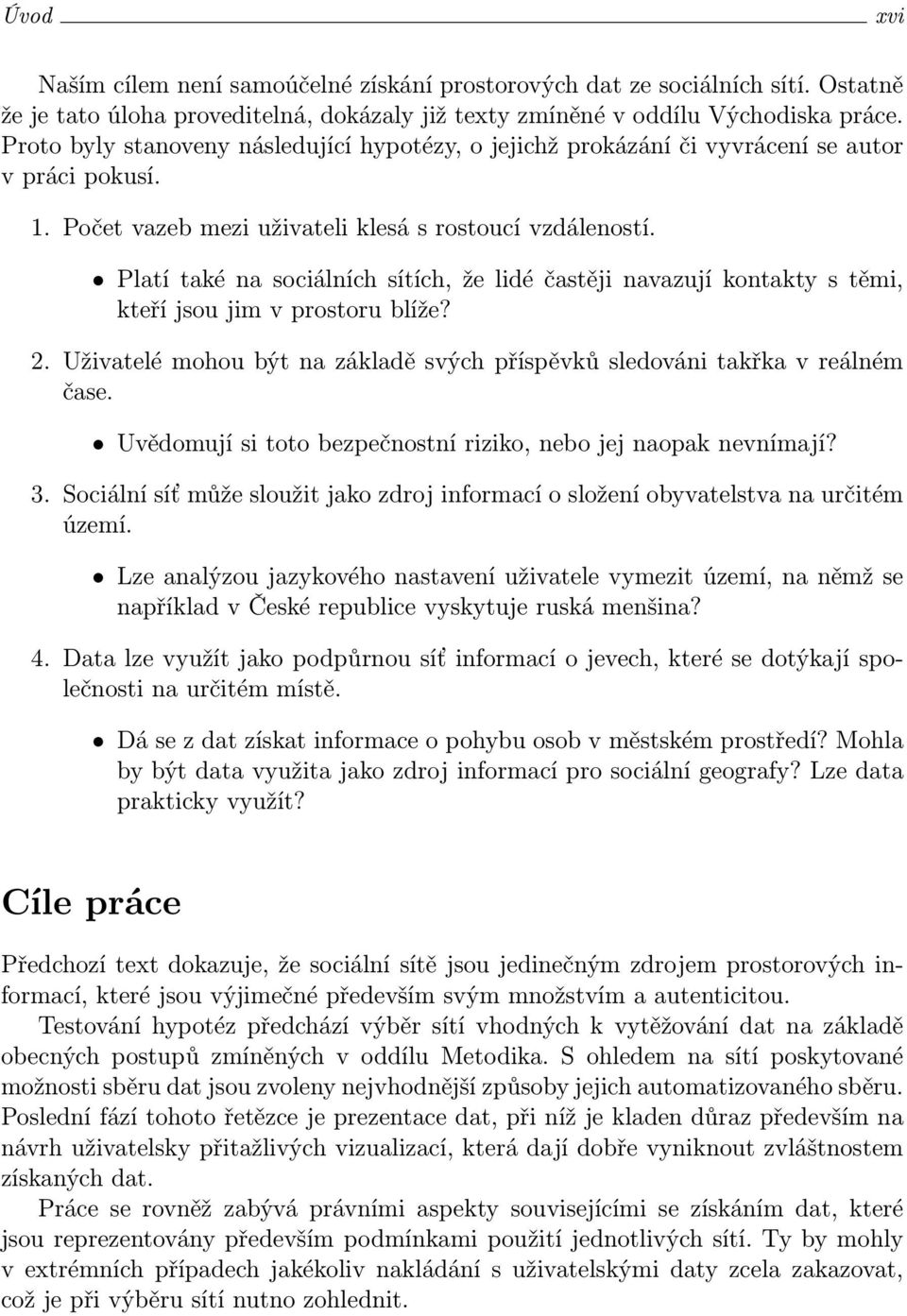 Platí také na sociálních sítích, že lidé častěji navazují kontakty s těmi, kteří jsou jim v prostoru blíže? 2. Uživatelé mohou být na základě svých příspěvků sledováni takřka v reálném čase.