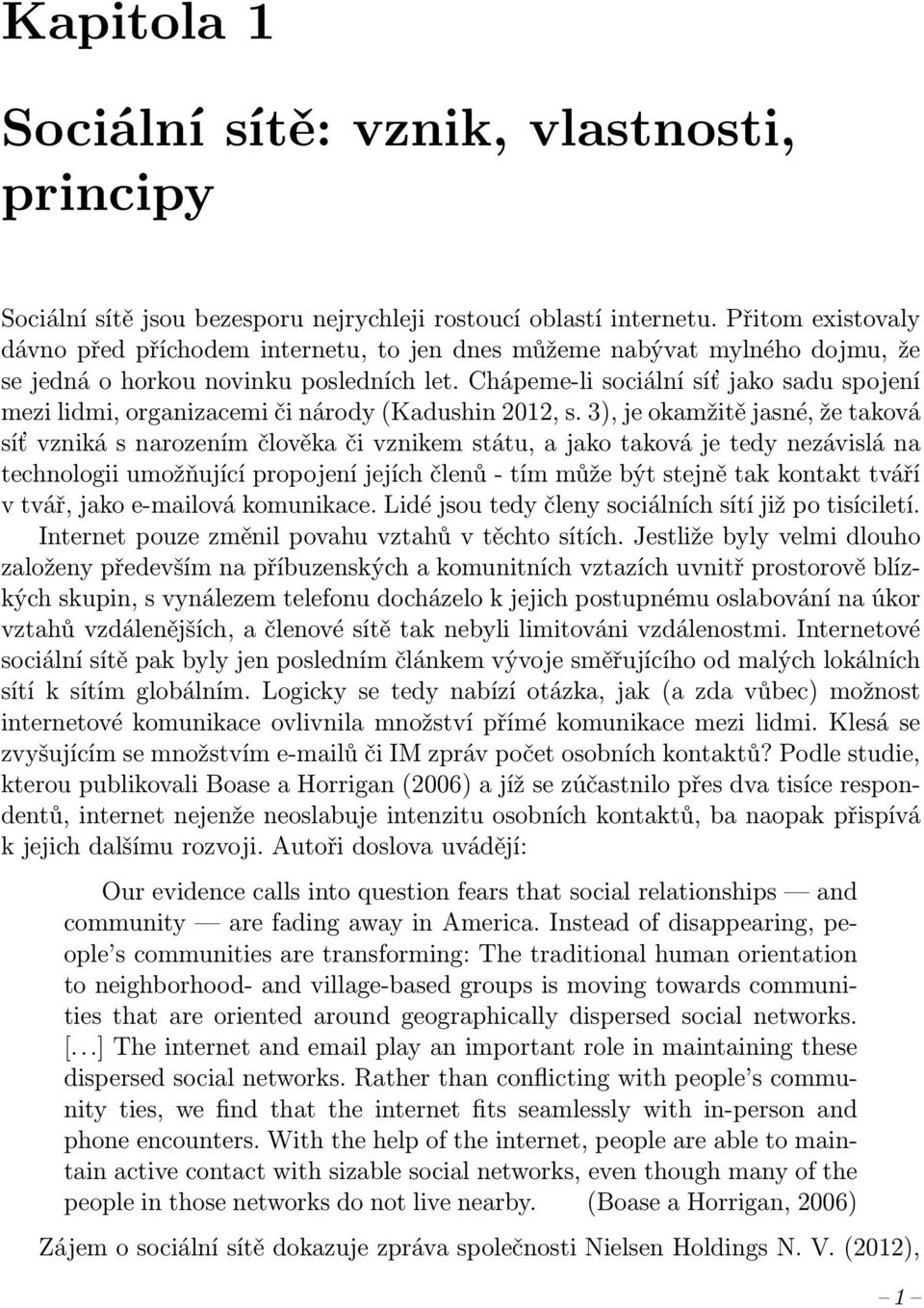 Chápeme-li sociální síť jako sadu spojení mezi lidmi, organizacemi či národy (Kadushin 2012, s.