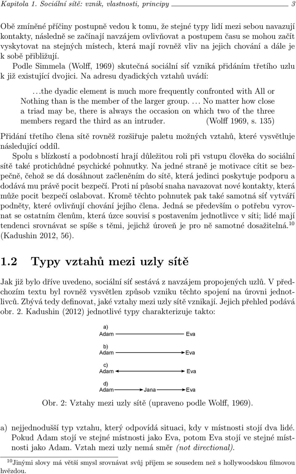 mohou začít vyskytovat na stejných místech, která mají rovněž vliv na jejich chování a dále je k sobě přibližují.