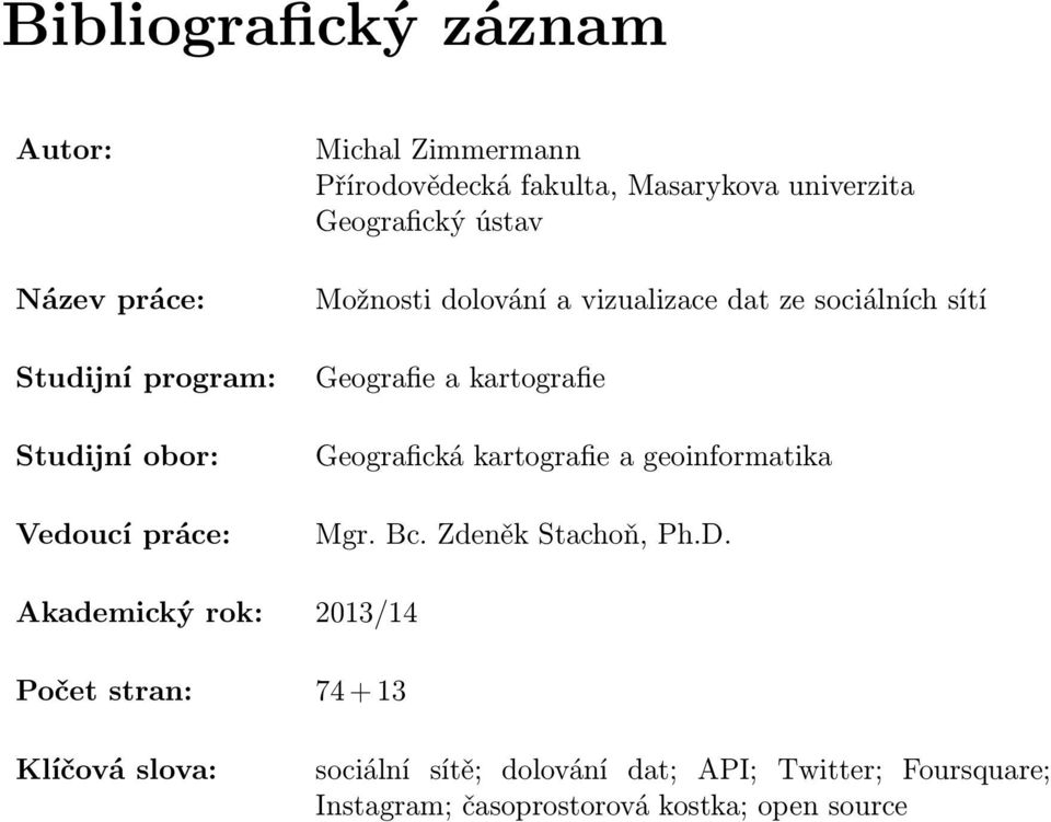 Geografie a kartografie Geografická kartografie a geoinformatika Mgr. Bc. Zdeněk Stachoň, Ph.D.