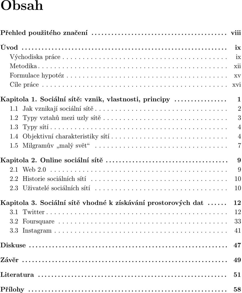 Sociální sítě: vznik, vlastnosti, principy................ 1 1.1 Jak vznikají sociální sítě................................. 2 1.2 Typy vztahů mezi uzly sítě............................... 3 1.