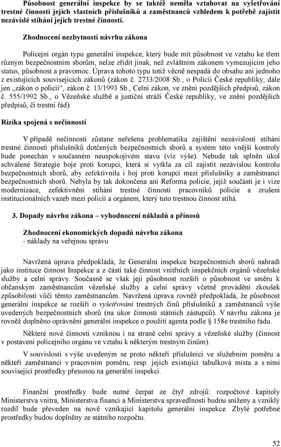 Zhodnocení nezbytnosti návrhu zákona Policejní orgán typu generální inspekce, který bude mít působnost ve vztahu ke třem různým bezpečnostním sborům, nelze zřídit jinak, než zvláštním zákonem