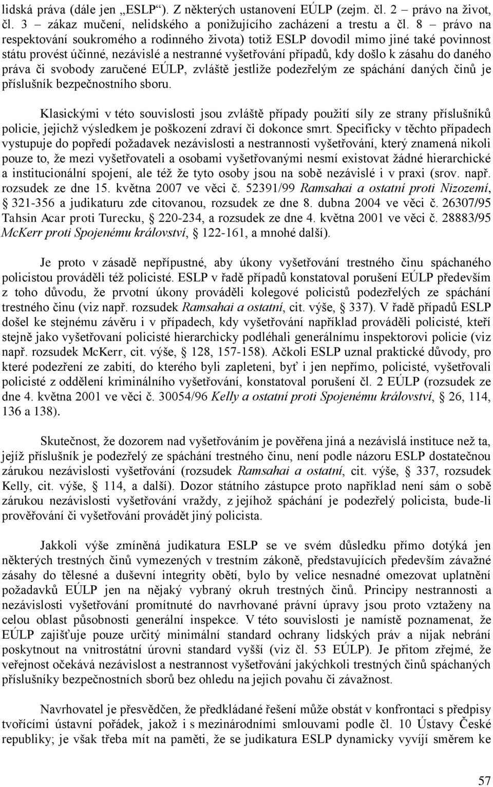 či svobody zaručené EÚLP, zvláště jestliže podezřelým ze spáchání daných činů je příslušník bezpečnostního sboru.