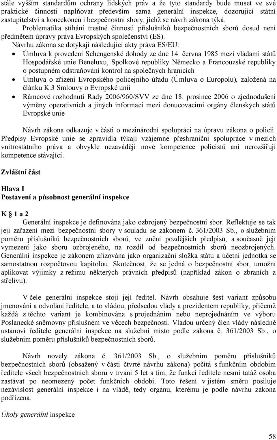 Návrhu zákona se dotýkají následující akty práva ES/EU: Úmluva k provedení Schengenské dohody ze dne 14.