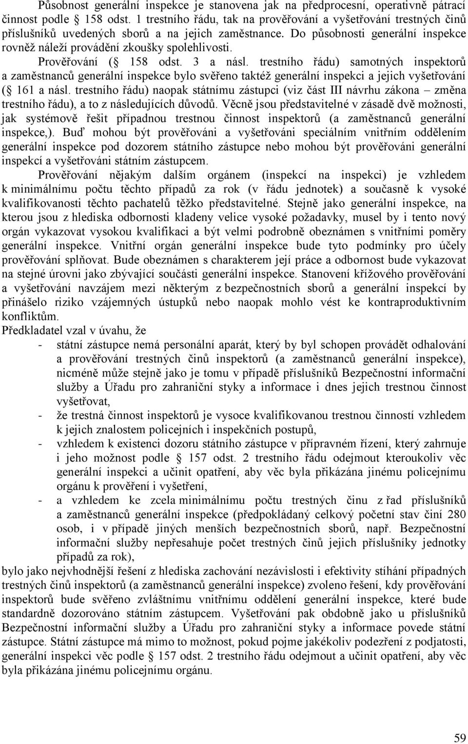 Prověřování ( 158 odst. 3 a násl. trestního řádu) samotných inspektorů a zaměstnanců generální inspekce bylo svěřeno taktéž generální inspekci a jejich vyšetřování ( 161 a násl.