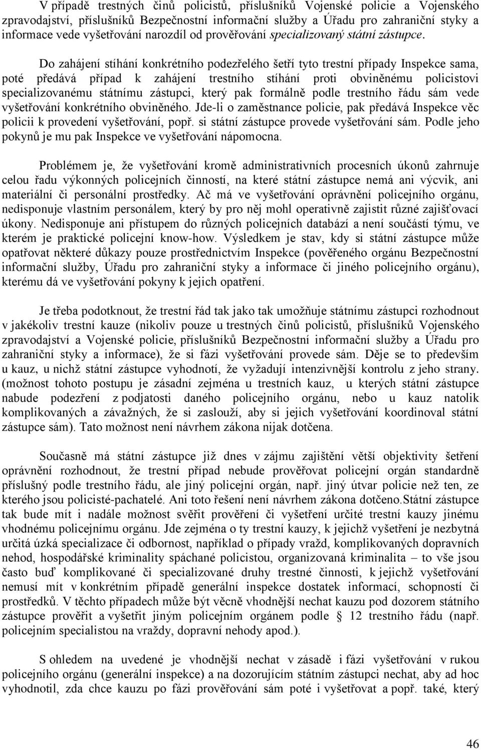 Do zahájení stíhání konkrétního podezřelého šetří tyto trestní případy Inspekce sama, poté předává případ k zahájení trestního stíhání proti obviněnému policistovi specializovanému státnímu zástupci,