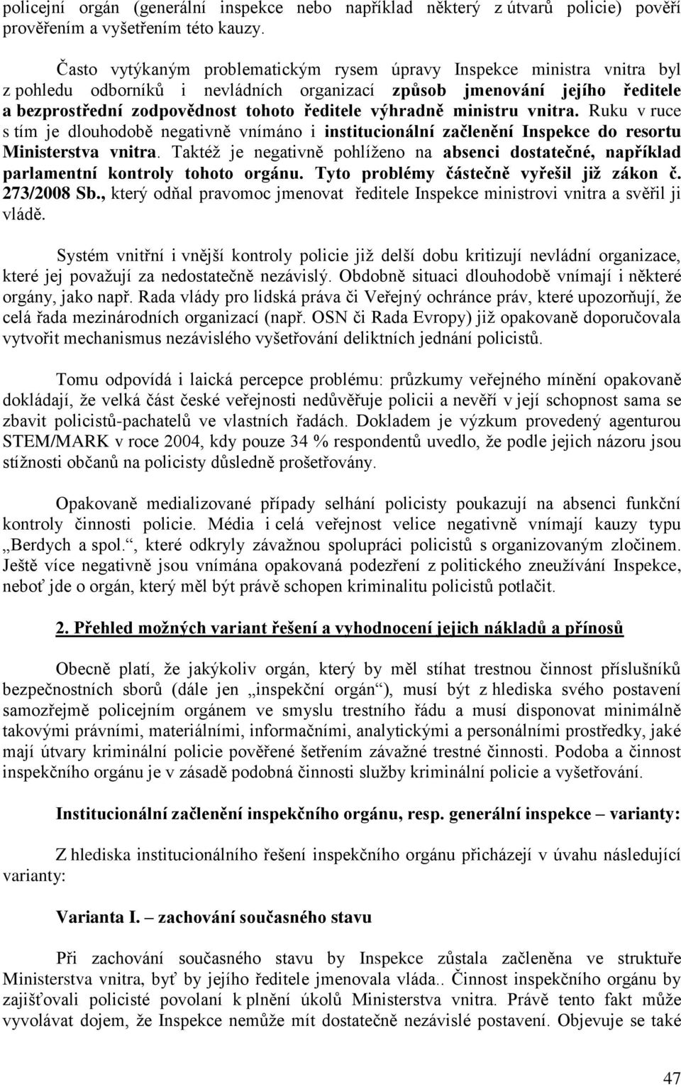 výhradně ministru vnitr Ruku v ruce s tím je dlouhodobě negativně vnímáno i institucionální začlenění Inspekce do resortu Ministerstva vnitr Taktéž je negativně pohlíženo na absenci dostatečné,