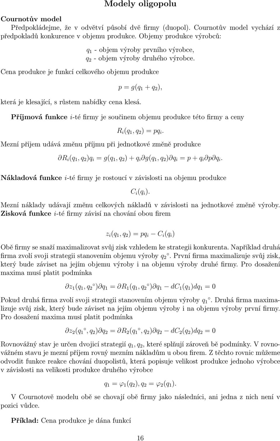 součinem objemu produkce této firmy a ceny R i (q 1, q 2 ) = pq i Mezní příjem udává změnu příjmu při jednotkové změně produkce R i (q 1, q 2 )q i = g(q 1, q 2 ) + q i g(q 1, q 2 ) q i = p + q i p q