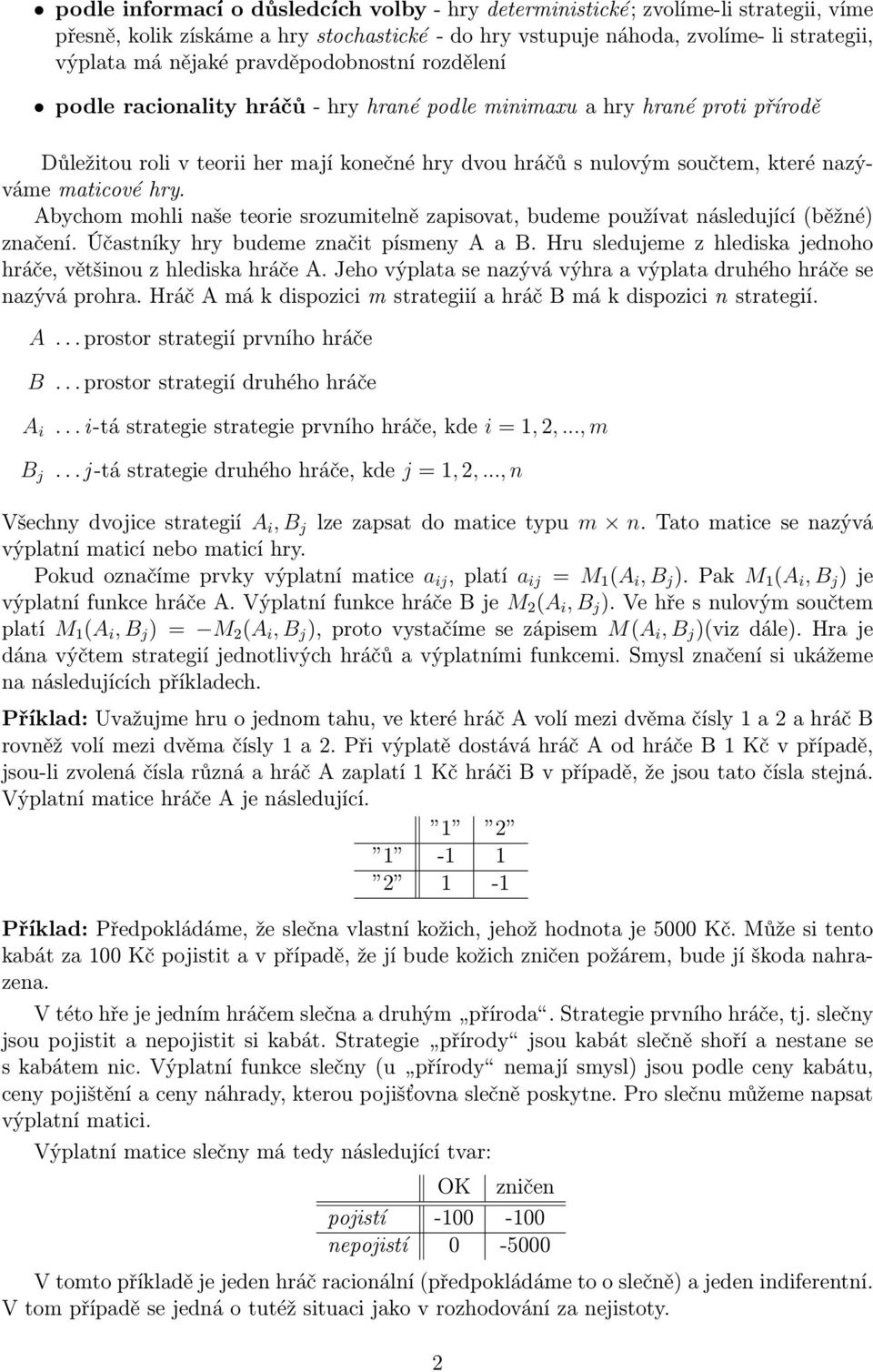 maticové hry Abychom mohli naše teorie srozumitelně zapisovat, budeme používat následující (běžné) značení Účastníky hry budeme značit písmeny A a B Hru sledujeme z hlediska jednoho hráče, většinou z