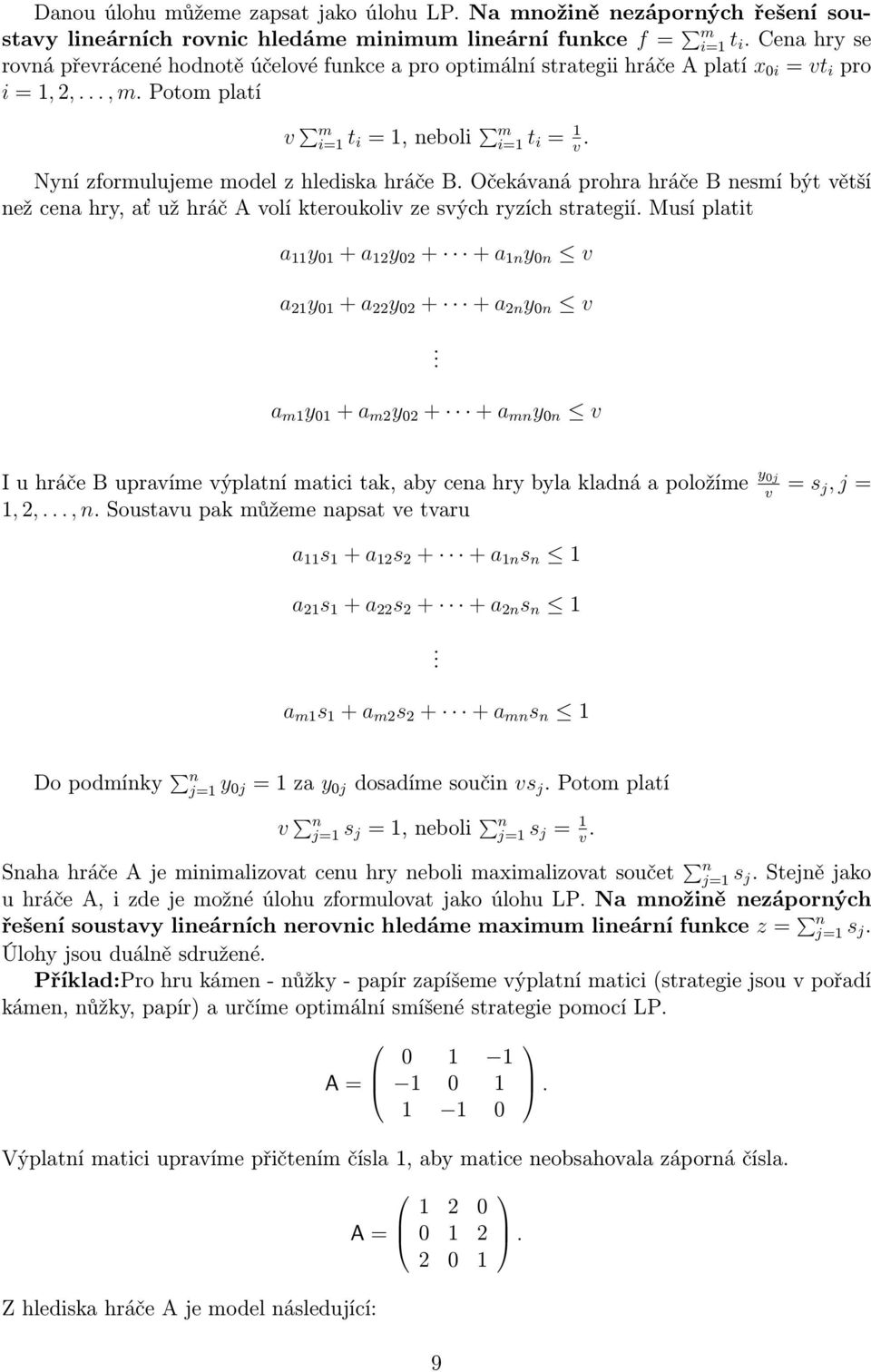 větší než cena hry, ať už hráč A volí kteroukoliv ze svých ryzích strategií Musí platit a 11 y 01 + a 12 y 02 + + a 1n y 0n v a 21 y 01 + a 22 y 02 + + a 2n y 0n v a m1 y 01 + a m2 y 02 + + a mn y 0n