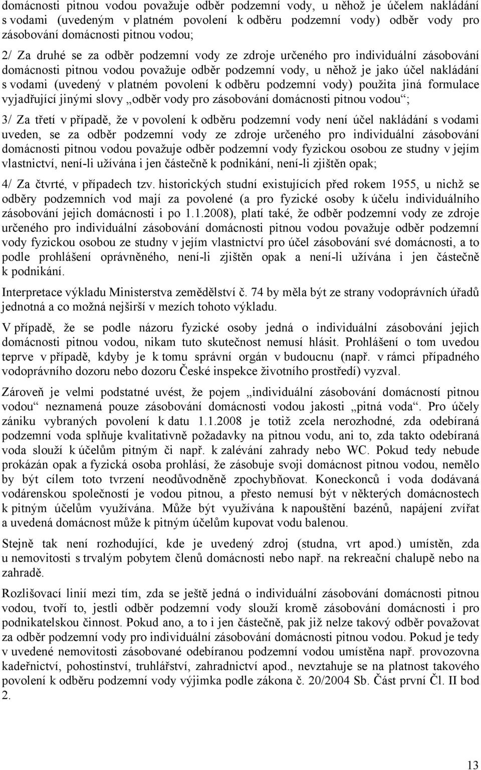 povolení k odběru podzemní vody) použita jiná formulace vyjadřující jinými slovy odběr vody pro zásobování domácnosti pitnou vodou ; 3/ Za třetí v případě, že v povolení k odběru podzemní vody není