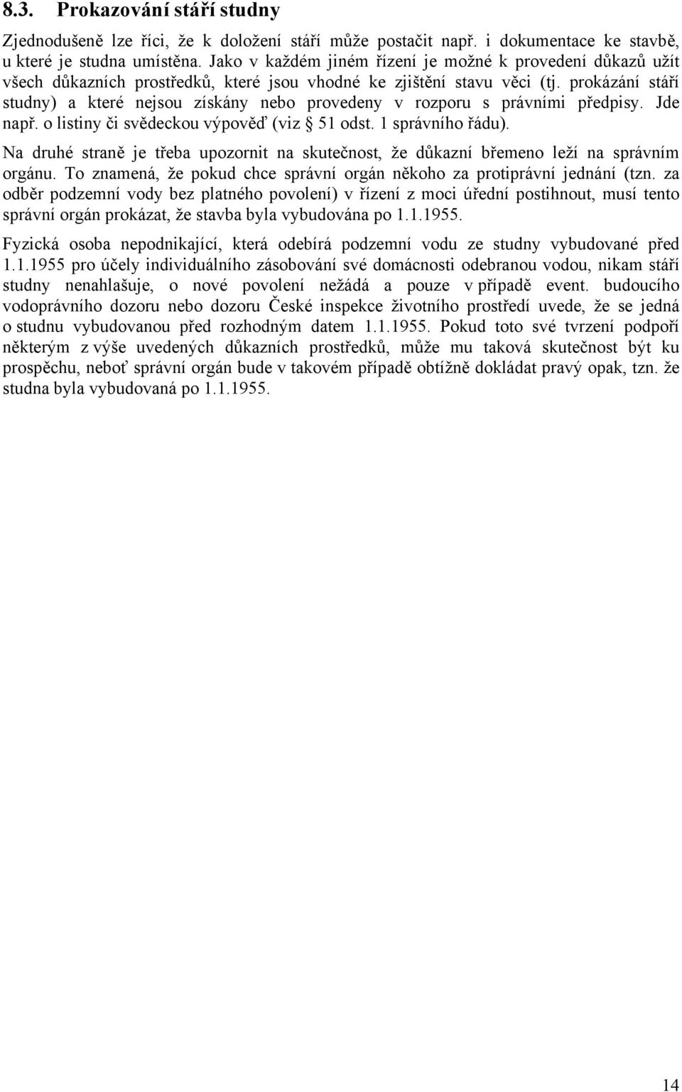 prokázání stáří studny) a které nejsou získány nebo provedeny v rozporu s právními předpisy. Jde např. o listiny či svědeckou výpověď (viz 51 odst. 1 správního řádu).