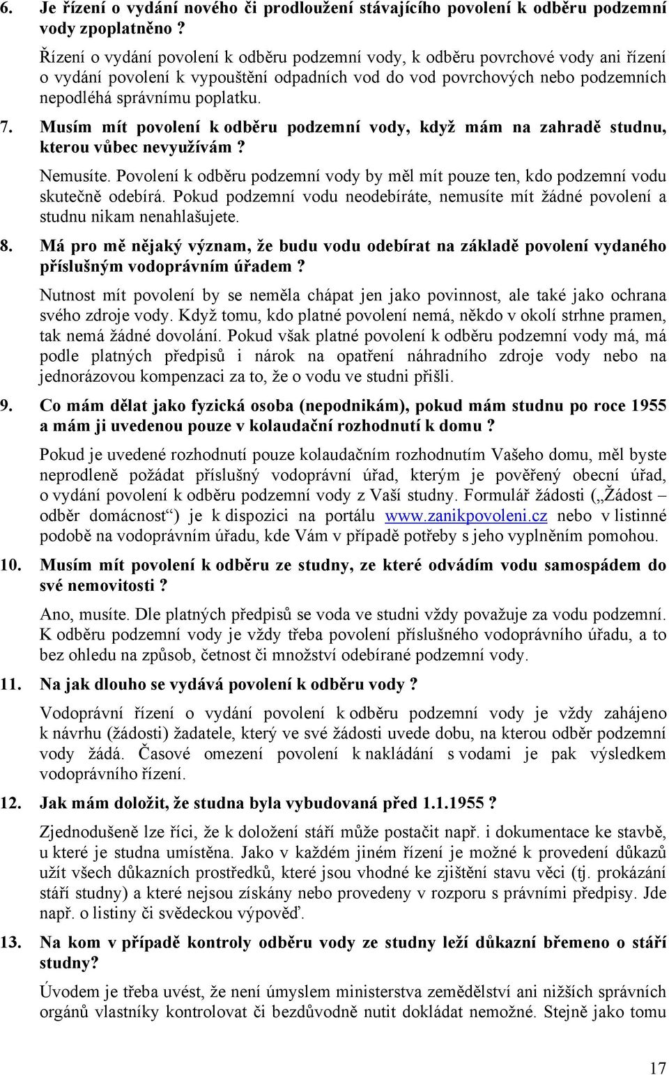 Musím mít povolení k odběru podzemní vody, když mám na zahradě studnu, kterou vůbec nevyužívám? Nemusíte. Povolení k odběru podzemní vody by měl mít pouze ten, kdo podzemní vodu skutečně odebírá.