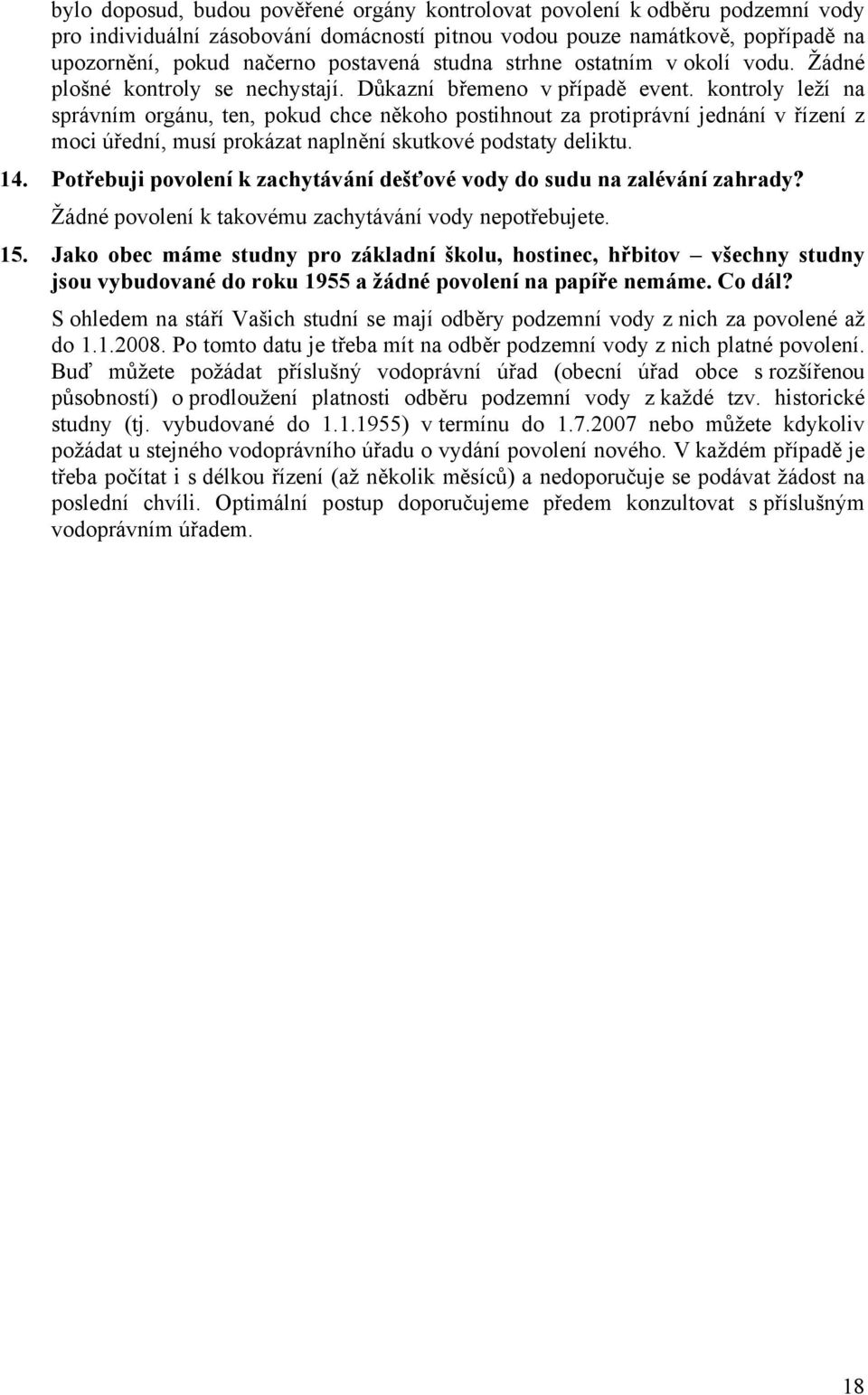 kontroly leží na správním orgánu, ten, pokud chce někoho postihnout za protiprávní jednání v řízení z moci úřední, musí prokázat naplnění skutkové podstaty deliktu. 14.