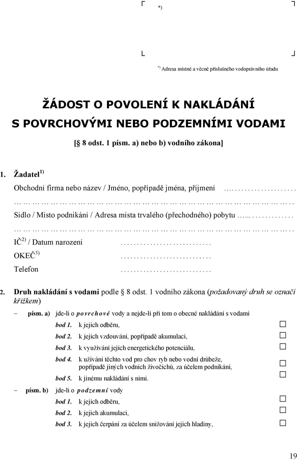 1 vodního zákona (požadovaný druh se označí křížkem) písm. a) jde-li o povrchové vody a nejde-li při tom o obecné nakládání s vodami bod 1. bod 2. bod 3. bod 4. bod 5.