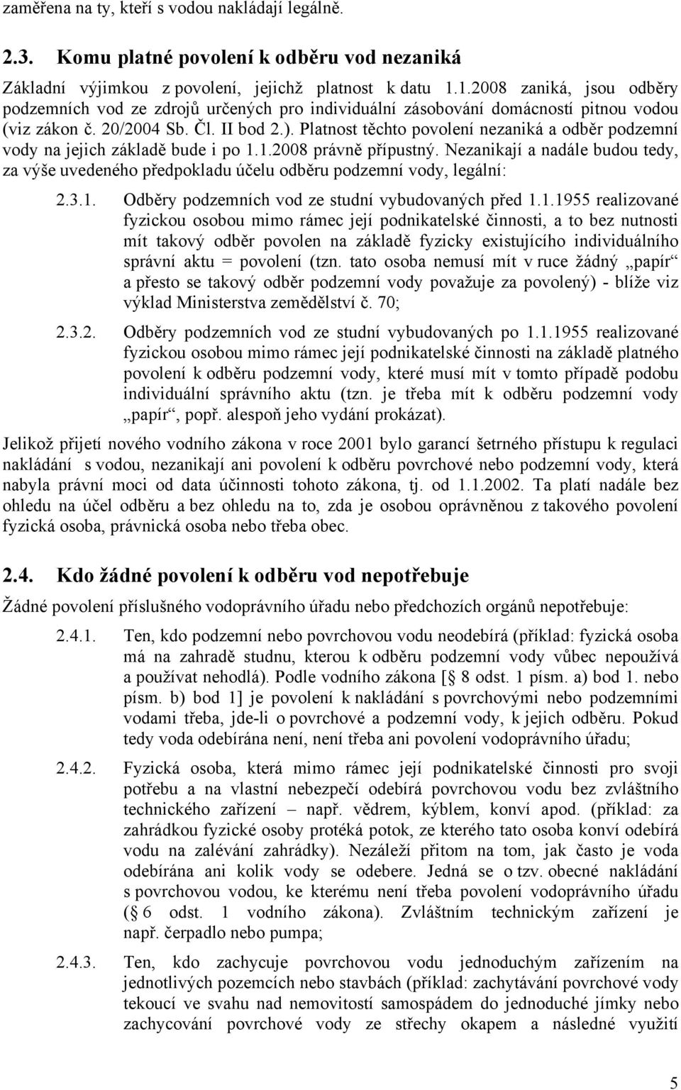 Platnost těchto povolení nezaniká a odběr podzemní vody na jejich základě bude i po 1.1.2008 právně přípustný.