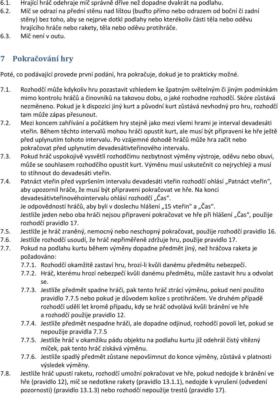 těla nebo oděvu protihráče. 6.3. Míč není v outu. 7 Pokračování hry Poté, co podávající provede první podání, hra pokračuje, dokud je to prakticky možné. 7.1.