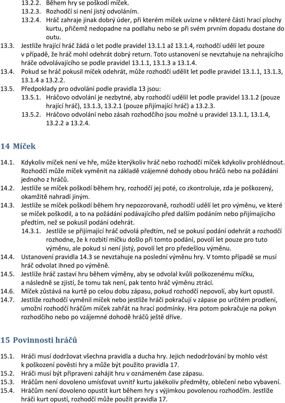 3. Jestliže hrající hráč žádá o let podle pravidel 13.1.1 až 13.1.4, rozhodčí udělí let pouze v případě, že hráč mohl odehrát dobrý return.