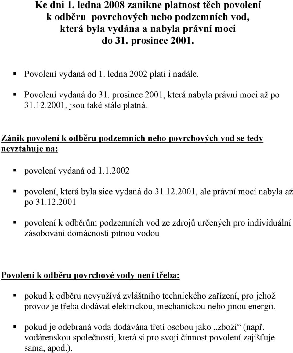 Zánik povolení k odběru podzemních nebo povrchových vod se tedy nevztahuje na: povolení vydaná od 1.1.2002 povolení, která byla sice vydaná do 31.12.