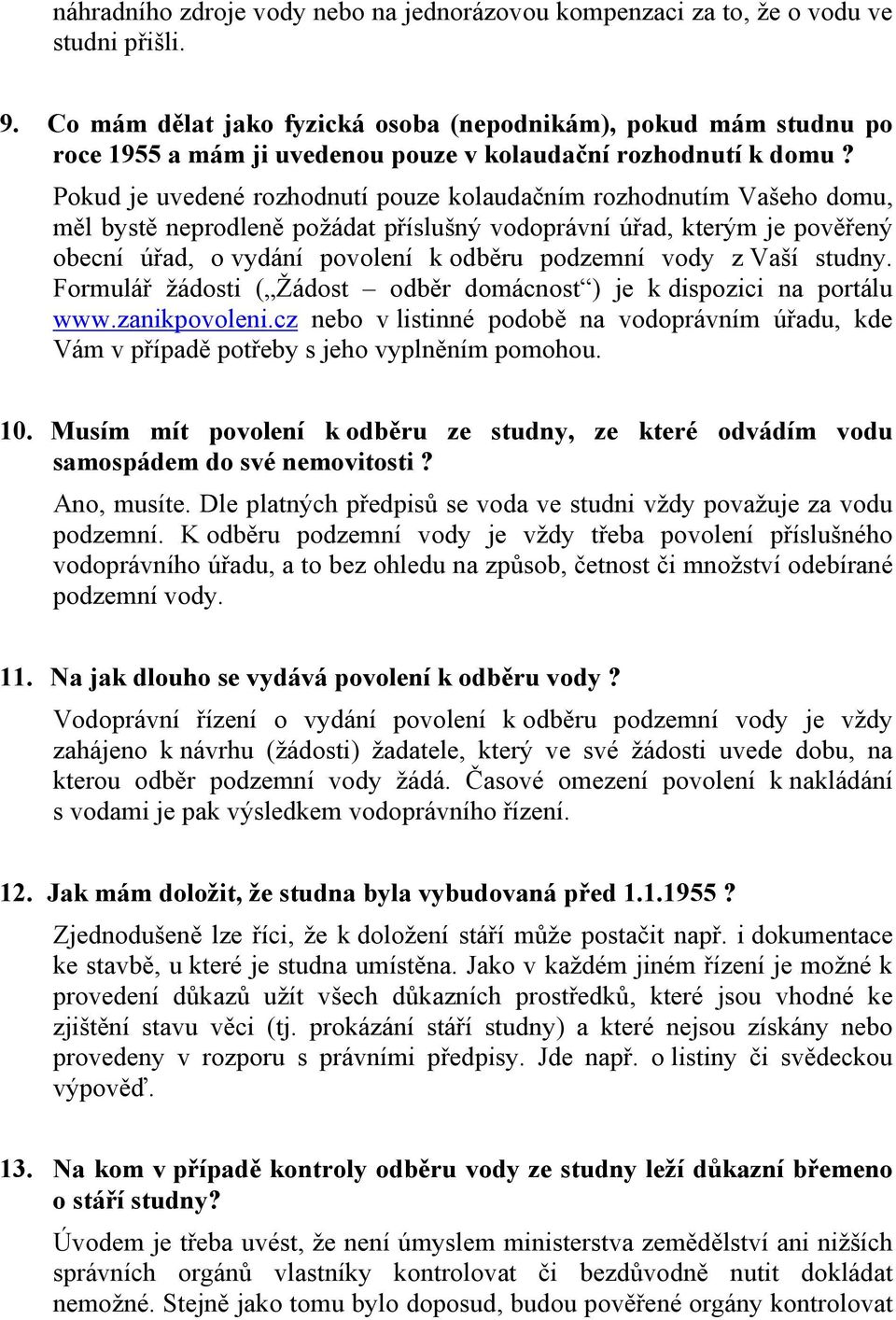 Pokud je uvedené rozhodnutí pouze kolaudačním rozhodnutím Vašeho domu, měl bystě neprodleně požádat příslušný vodoprávní úřad, kterým je pověřený obecní úřad, o vydání povolení k odběru podzemní vody