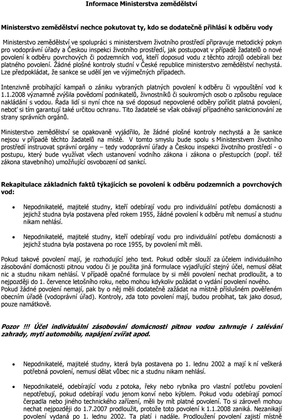 těchto zdrojů odebírali bez platného povolení. Žádné plošné kontroly studní v České republice ministerstvo zemědělství nechystá. Lze předpokládat, že sankce se udělí jen ve výjimečných případech.