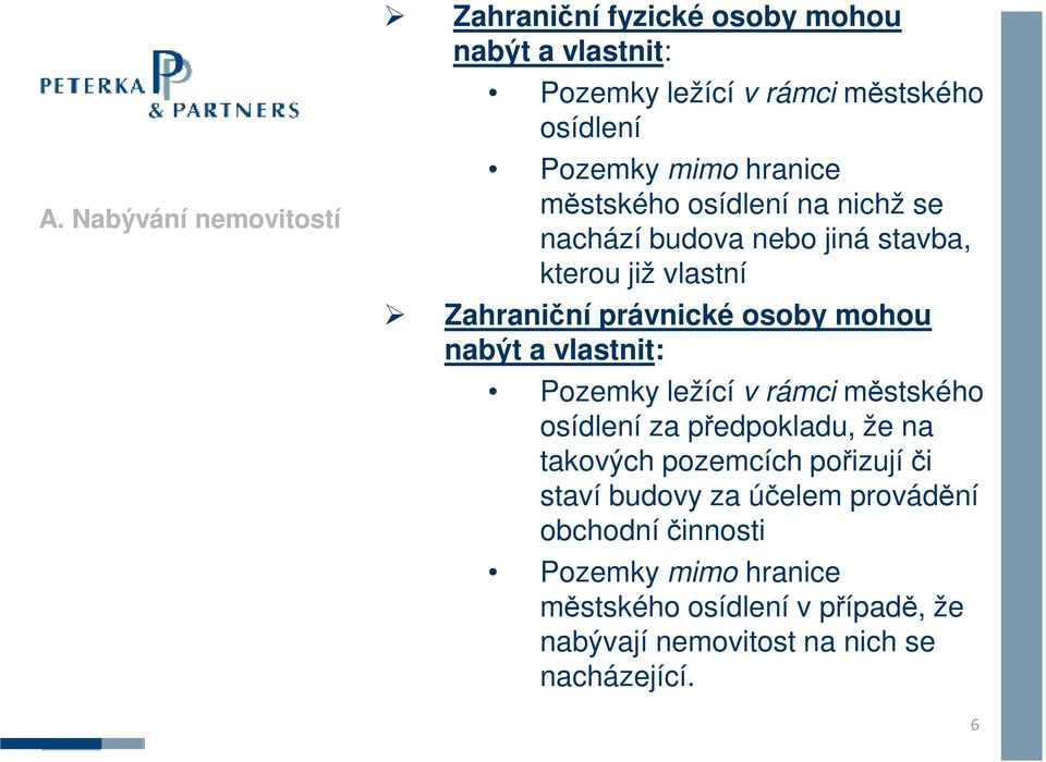 nabýt a vlastnit: Pozemky ležící v rámci městského osídlení za předpokladu, že na takových pozemcích pořizují či staví budovy za