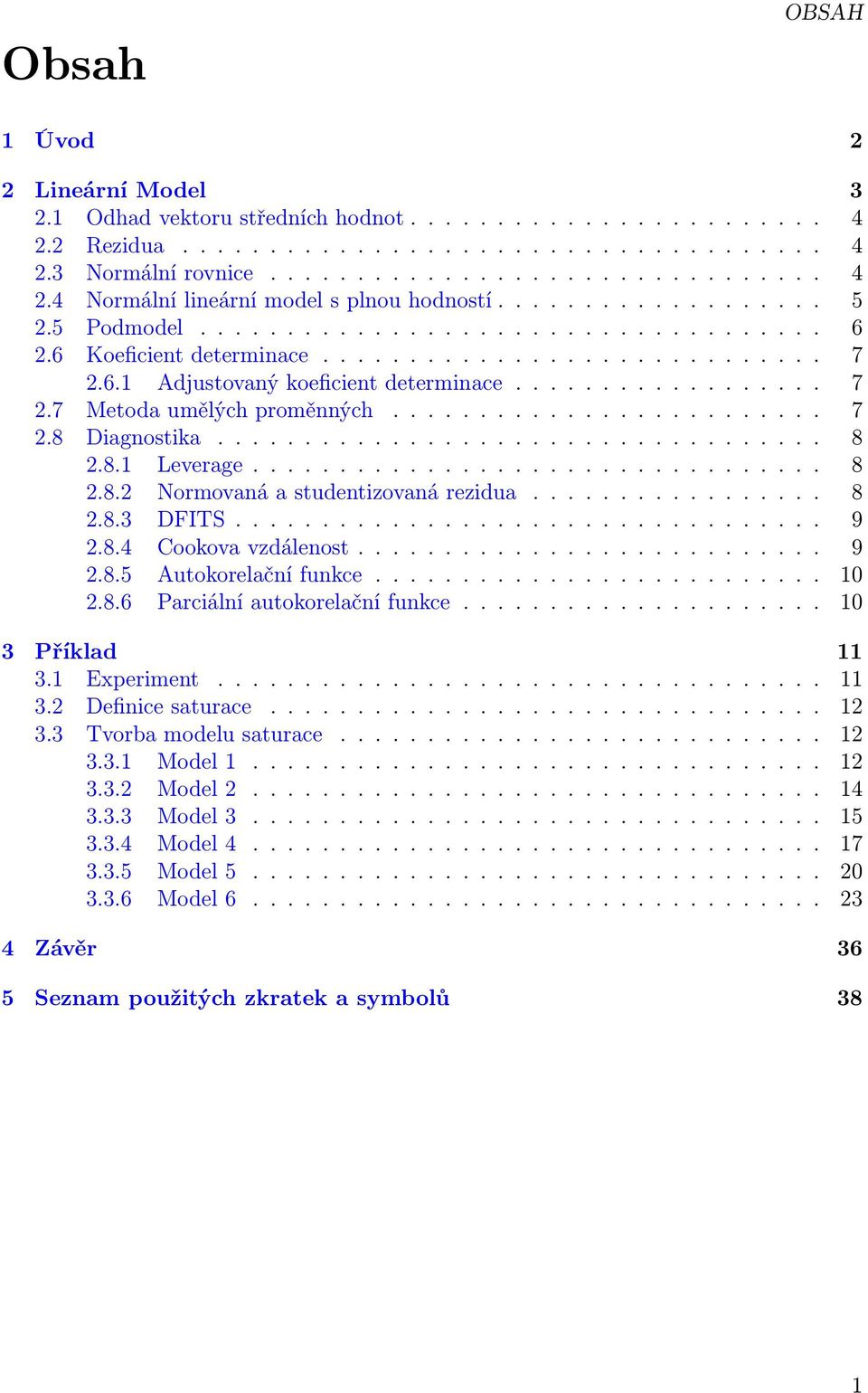 ........................ 7 2.8 Diagnostika................................... 8 2.8.1 Leverage................................. 8 2.8.2 Normovaná a studentizovaná rezidua................. 8 2.8.3 DFITS.