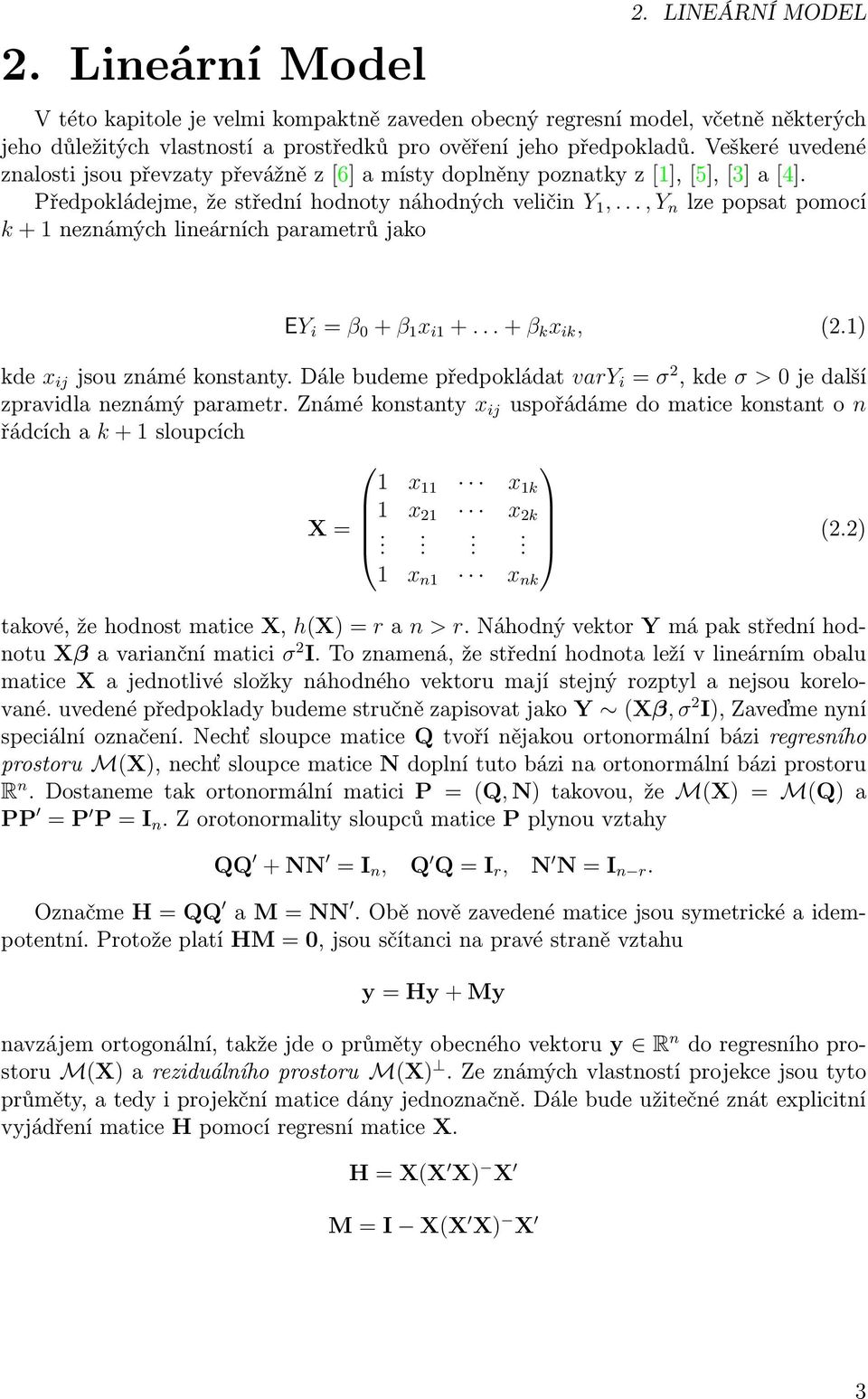 .., Y n lze popsat pomocí k + 1 neznámých lineárních parametrů jako EY i = β 0 + β 1 x i1 +... + β k x ik, (2.1) kde x ij jsou známé konstanty.