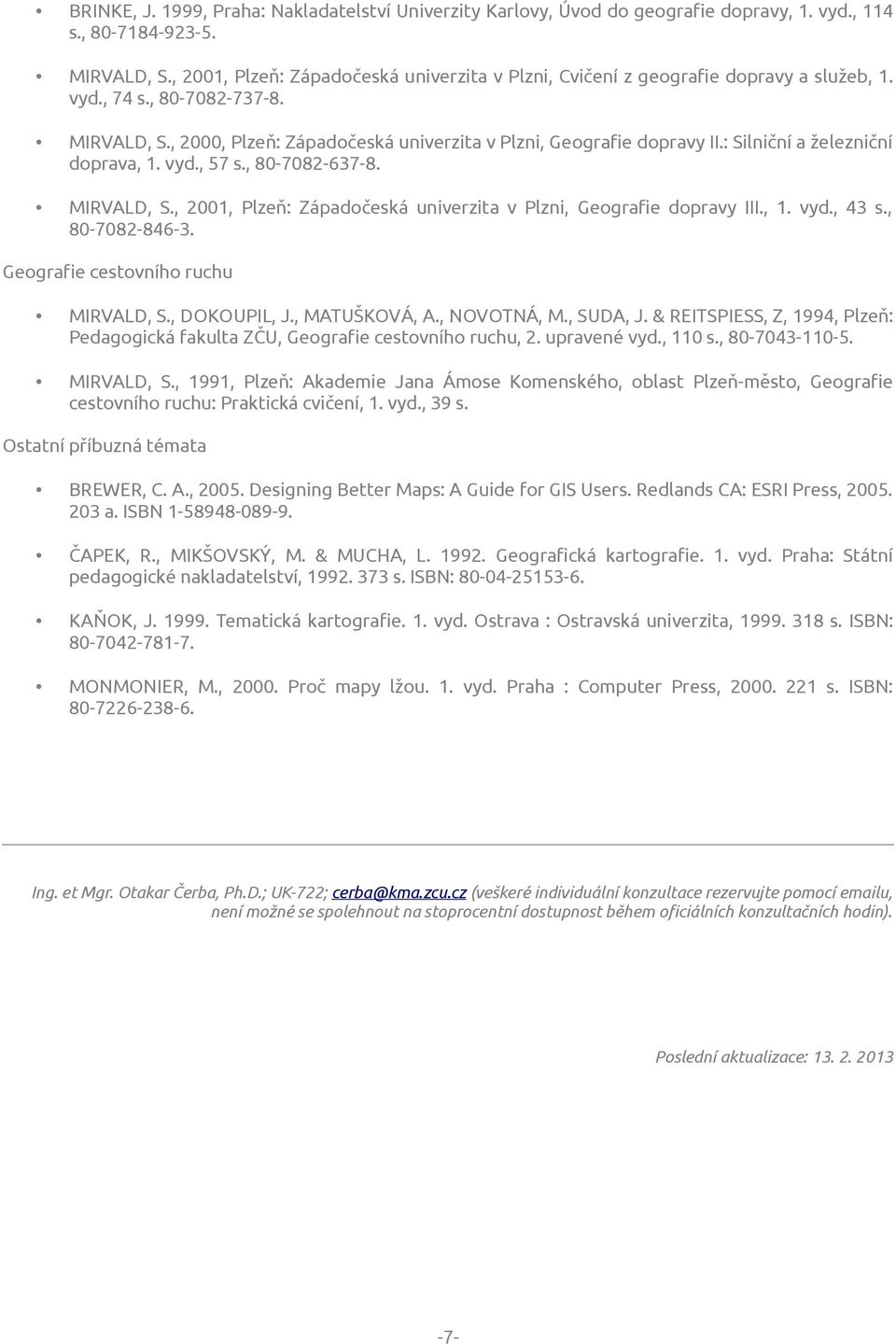 : Silniční a železniční doprava, 1. vyd., 57 s., 80-7082-637-8. MIRVALD, S., 2001, Plzeň: Západočeská univerzita v Plzni, Geografie dopravy III., 1. vyd., 43 s., 80-7082-846-3.