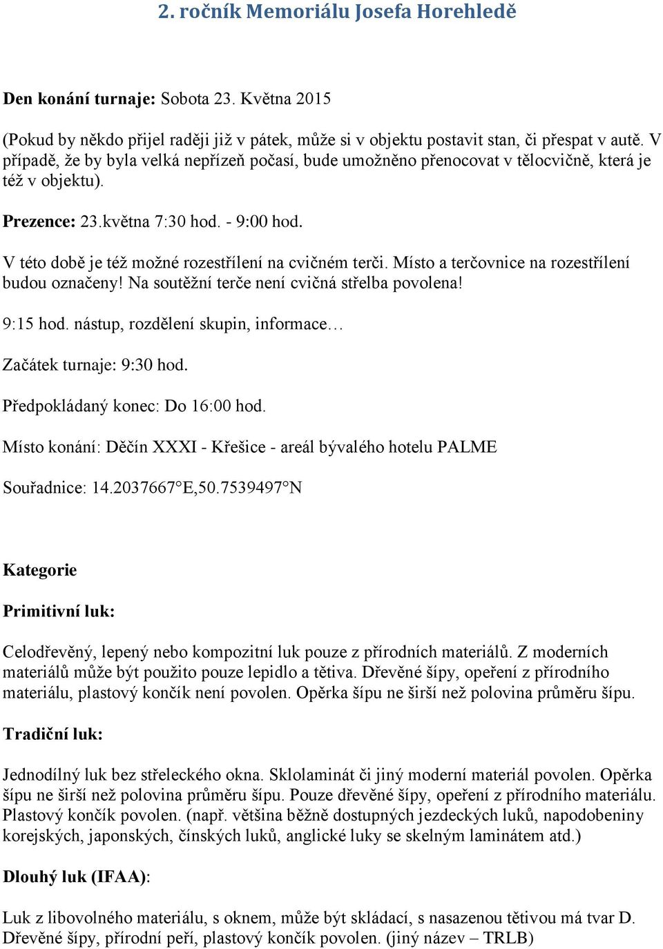 V této době je též možné rozestřílení na cvičném terči. Místo a terčovnice na rozestřílení budou označeny! Na soutěžní terče není cvičná střelba povolena! 9:15 hod.