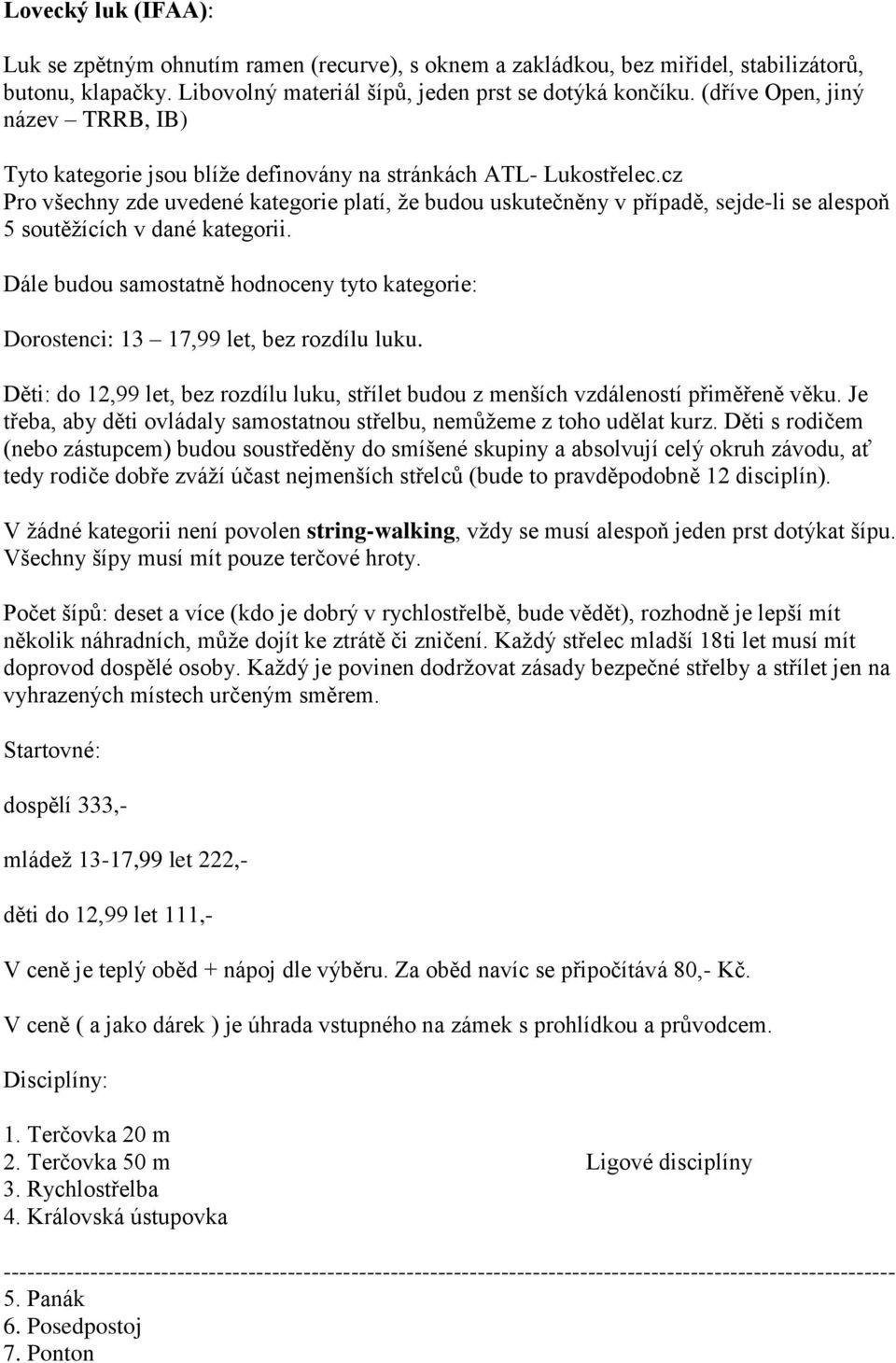 cz Pro všechny zde uvedené kategorie platí, že budou uskutečněny v případě, sejde-li se alespoň 5 soutěžících v dané kategorii.