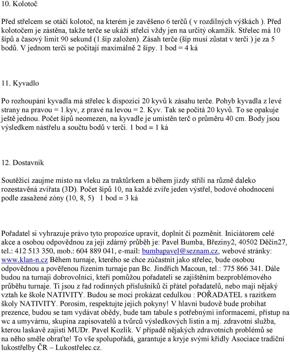 Kyvadlo Po rozhoupání kyvadla má střelec k dispozici 20 kyvů k zásahu terče. Pohyb kyvadla z levé strany na pravou = 1.kyv, z pravé na levou = 2. Kyv. Tak se počítá 20 kyvů.