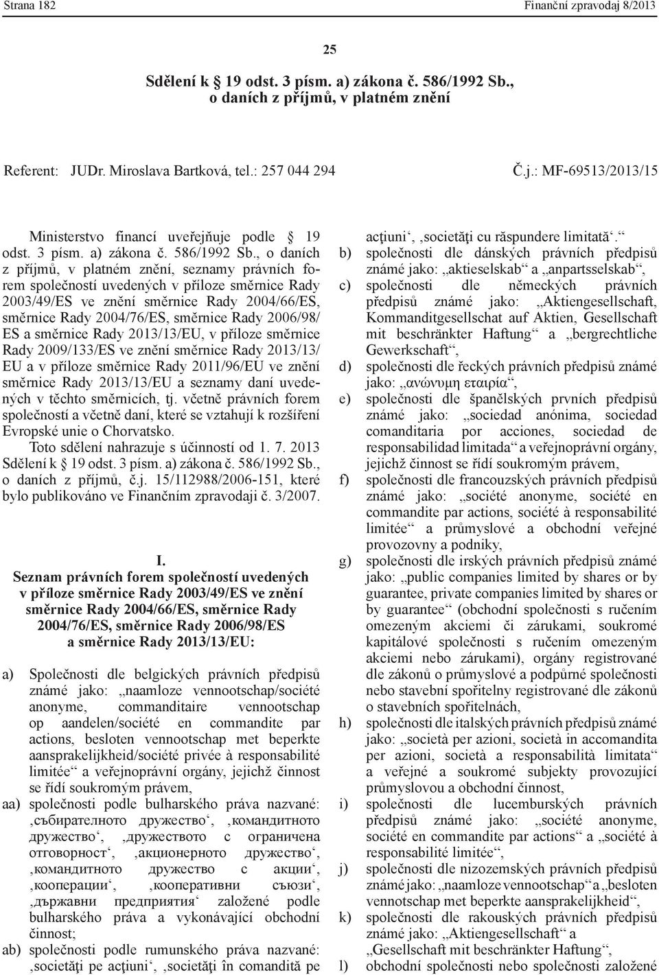 , o daních z příjmů, v platném znění, seznamy právních forem společností uvedených v příloze směrnice Rady 2003/49/ES ve znění směrnice Rady 2004/66/ES, směrnice Rady 2004/76/ES, směrnice Rady