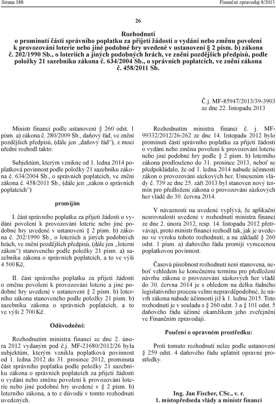 , o správních poplatcích, ve znění zákona č. 458/2011 Sb. Č.j. MF-85947/2013/39-3903 ze dne 22. listopadu 2013 Ministr financí podle ustanovení 260 odst. 1 písm. a) zákona č. 280/2009 Sb.