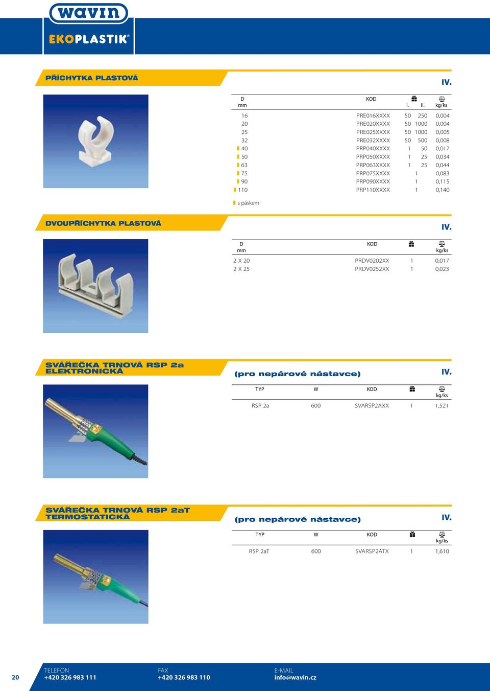 KO 2 x 20 prdv0202xx 1 0,017 2 x 25 prdv0252xx 1 0,023 Svá eâka trnová RSP 2a EEKTRONICKÁ (pro nepárové nástavce) TYP W KO RSP 2a 600 SVRSP2XX 1 1,521 Svá