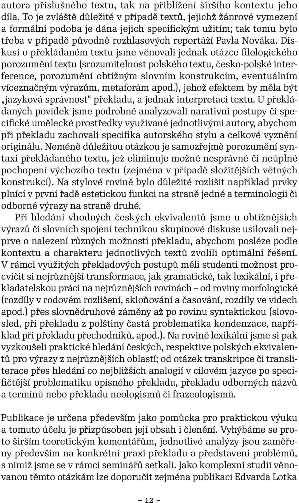 Diskusi o překládaném textu jsme věnovali jednak otázce filologického porozumění textu (srozumitelnost polského textu, česko-polské interference, porozumění obtížným slovním konstrukcím, eventuálním