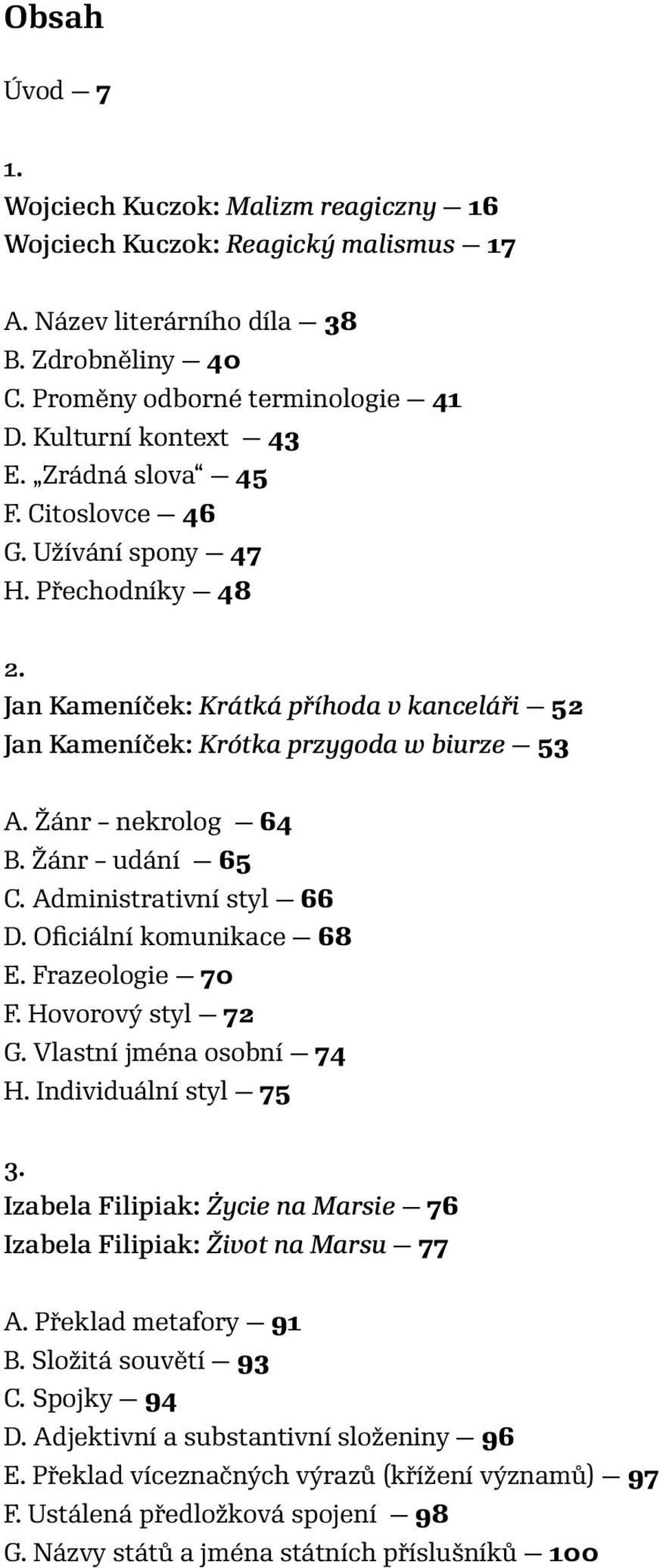 Žánr udání 65 C. Administrativní styl 66 D. Oficiální komunikace 68 E. Frazeologie 70 F. Hovorový styl 72 G. Vlastní jména osobní 74 H. Individuální styl 75 3.