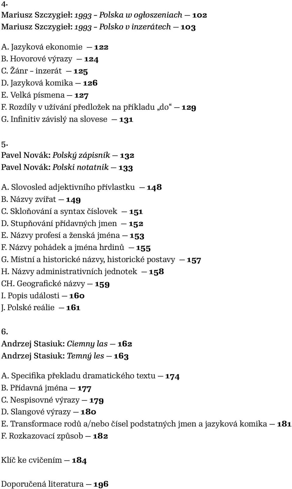 Slovosled adjektivního přívlastku 148 B. Názvy zvířat 149 C. Skloňování a syntax číslovek 151 D. Stupňování přídavných jmen 152 E. Názvy profesí a ženská jména 153 F.