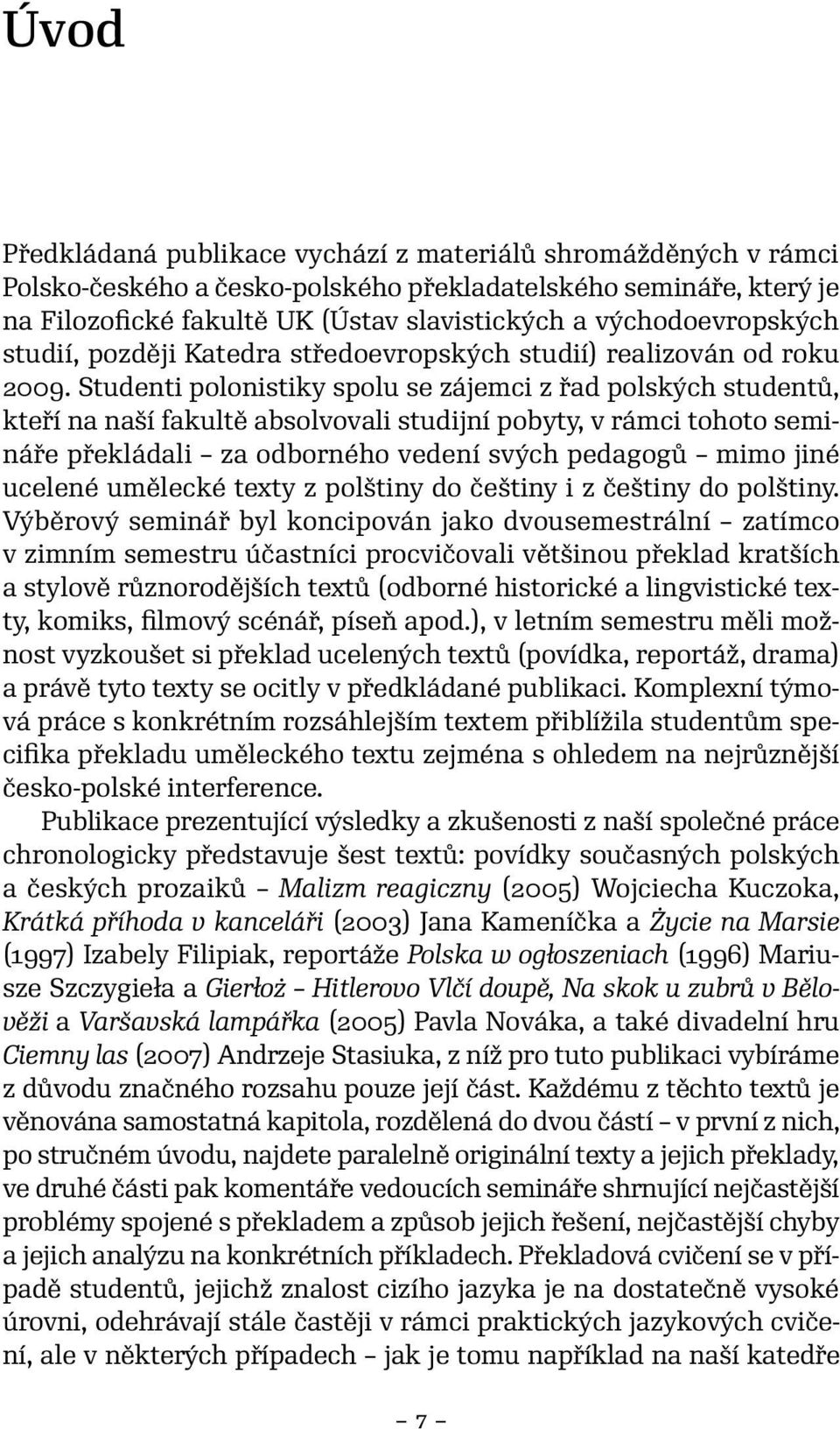 Studenti polonistiky spolu se zájemci z řad polských studentů, kteří na naší fakultě absolvovali studijní pobyty, v rámci tohoto semináře překládali za odborného vedení svých pedagogů mimo jiné