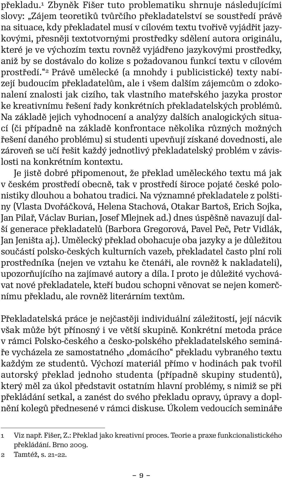 přesněji textotvornými prostředky sdělení autora originálu, které je ve výchozím textu rovněž vyjádřeno jazykovými prostředky, aniž by se dostávalo do kolize s požadovanou funkcí textu v cílovém